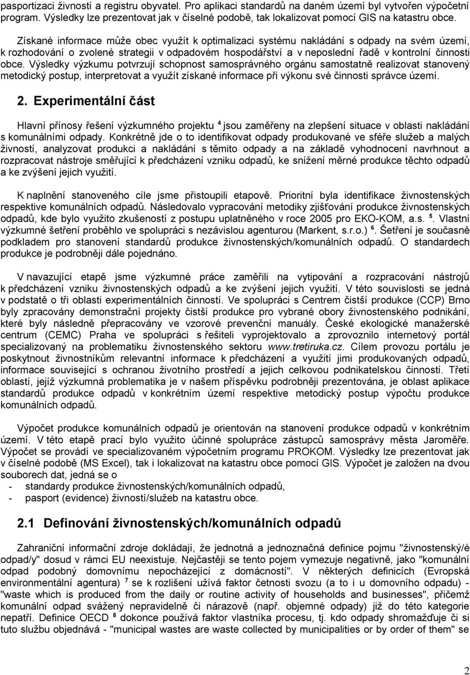 Získané informace může obec využít k optimalizaci systému nakládání s odpady na svém území, k rozhodování o zvolené strategii v odpadovém hospodářství a v neposlední řadě v kontrolní činnosti obce.