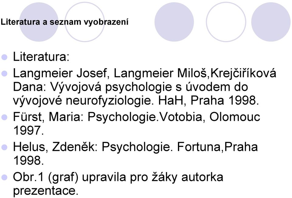 neurofyziologie. HaH, Praha 1998. Fürst, Maria: Psychologie.