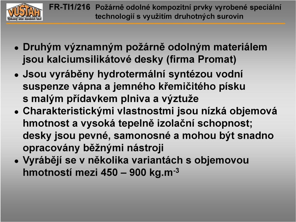 Charakteristickými vlastnostmi jsou nízká objemová hmotnost a vysoká tepelně izolační schopnost; desky jsou pevné,