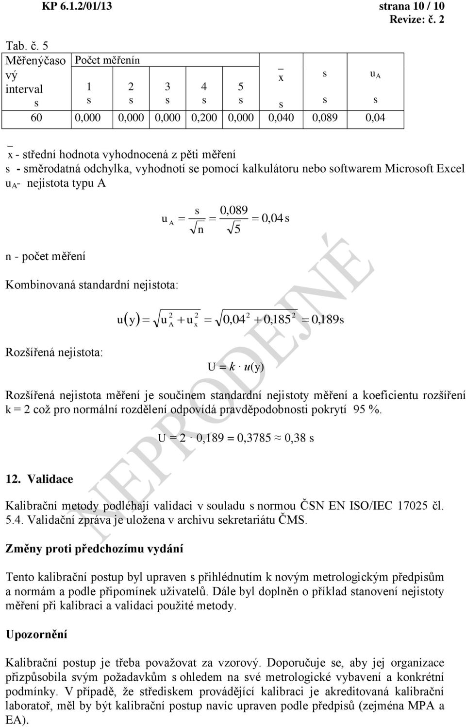 vyhodnotí se pomocí kalkulátoru nebo softwarem Microsoft Excel u A - nejistota typu A u A s n 0,089 0,04 s 5 n - počet měření Kombinovaná standardní nejistota: u y 2 2 2 2 u A ux 0,04 0,185 0, 189s