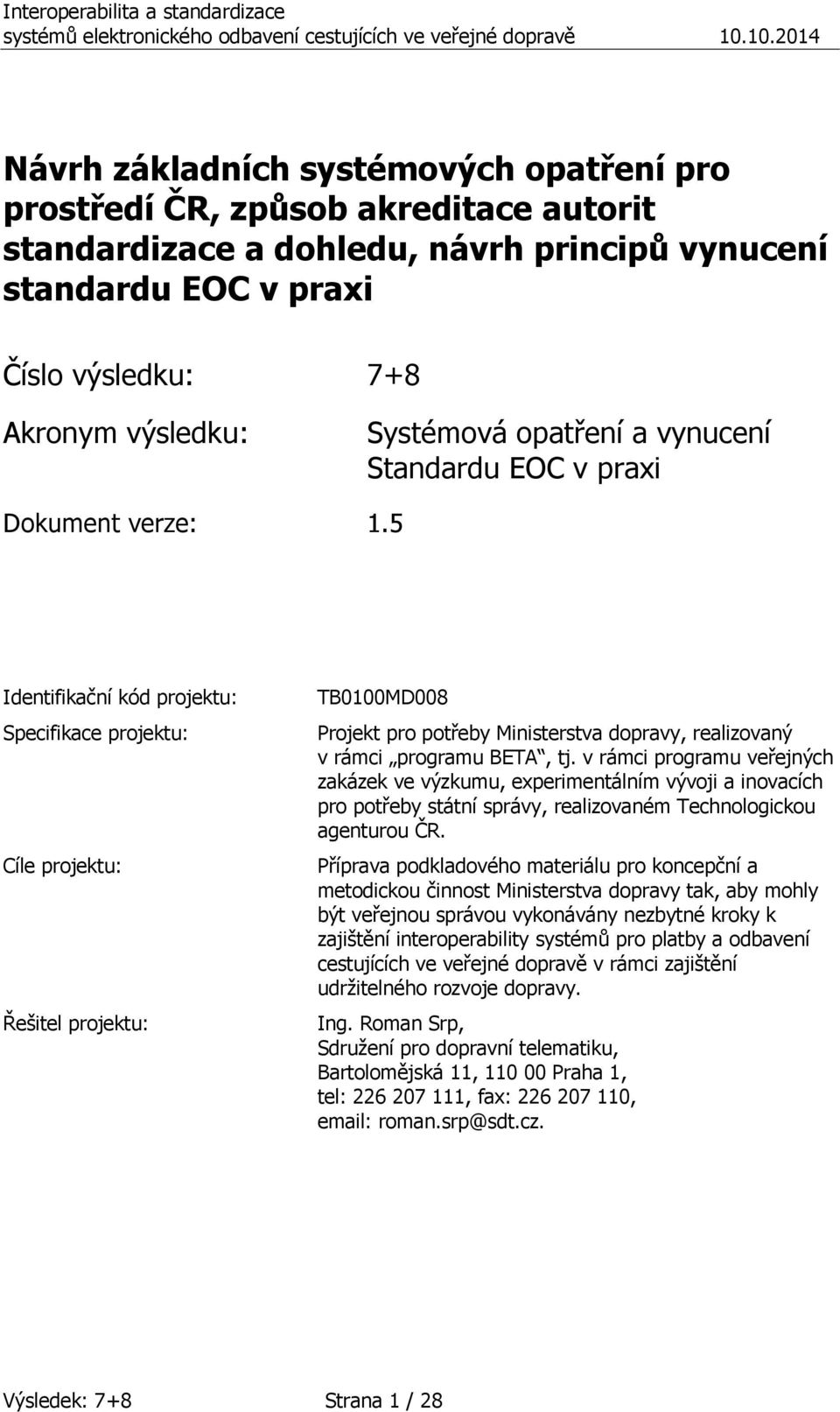5 Identifikační kód projektu: Specifikace projektu: Cíle projektu: Řešitel projektu: TB0100MD008 Projekt pro potřeby Ministerstva dopravy, realizovaný v rámci programu BETA, tj.