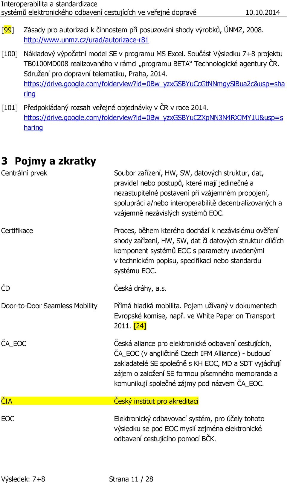 id=0bw_yzxgsbyuccgtnnmgyslbua2c&usp=sha ring [101] Předpokládaný rozsah veřejné objednávky v ČR v roce 2014. https://drive.google.com/folderview?