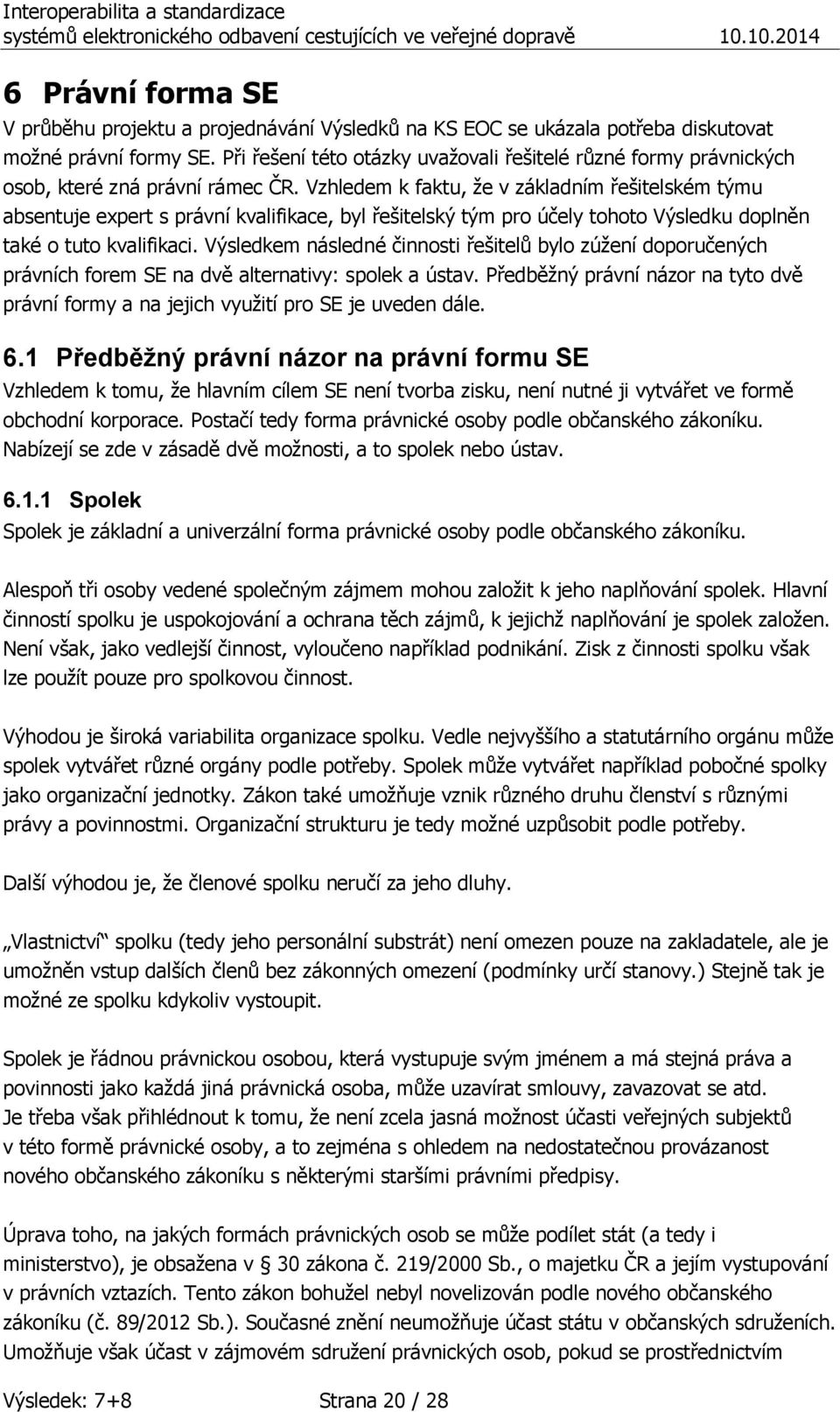 Vzhledem k faktu, že v základním řešitelském týmu absentuje expert s právní kvalifikace, byl řešitelský tým pro účely tohoto Výsledku doplněn také o tuto kvalifikaci.