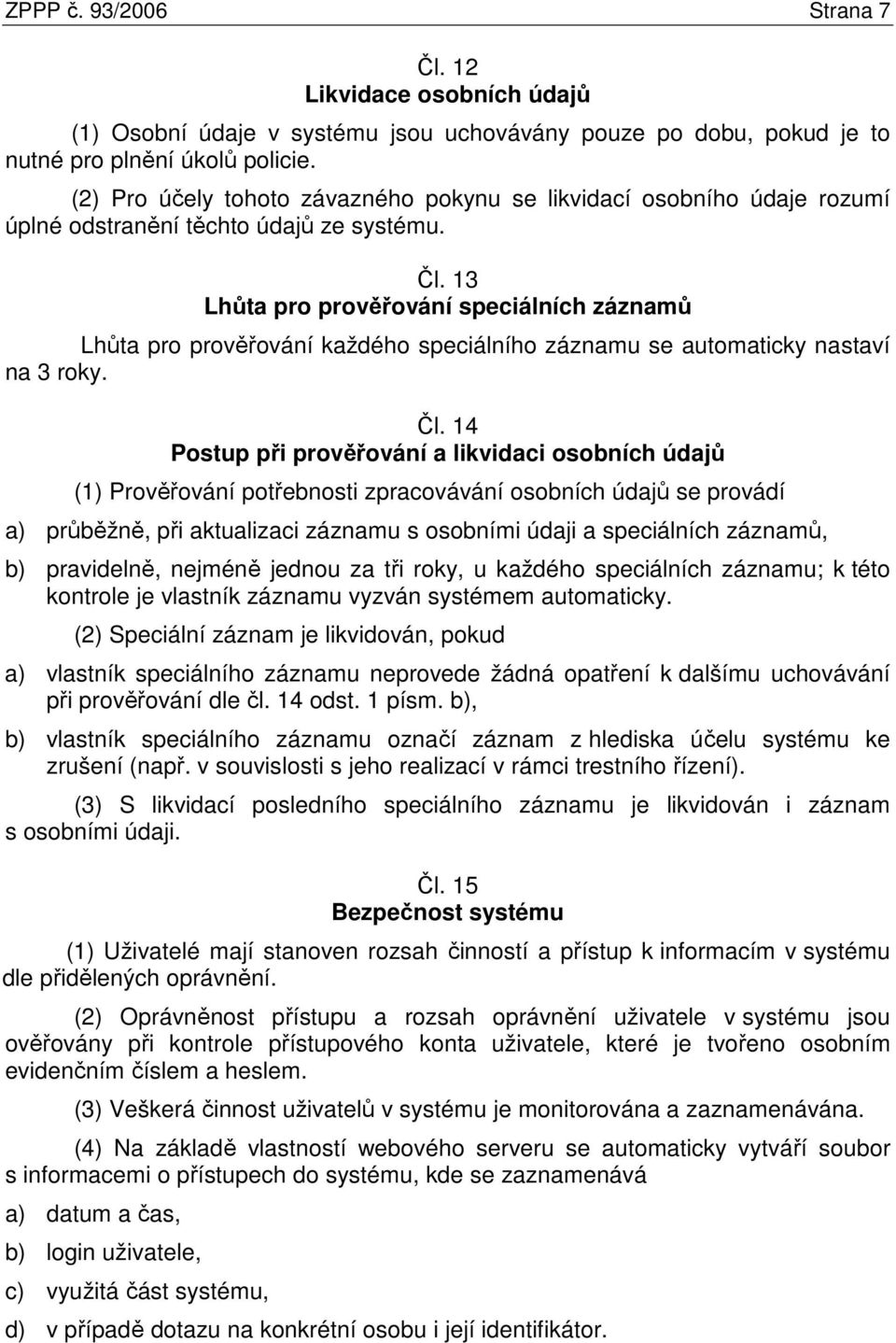 13 Lhůta pro prověřování speciálních záznamů Lhůta pro prověřování každého speciálního záznamu se automaticky nastaví na 3 roky. Čl.