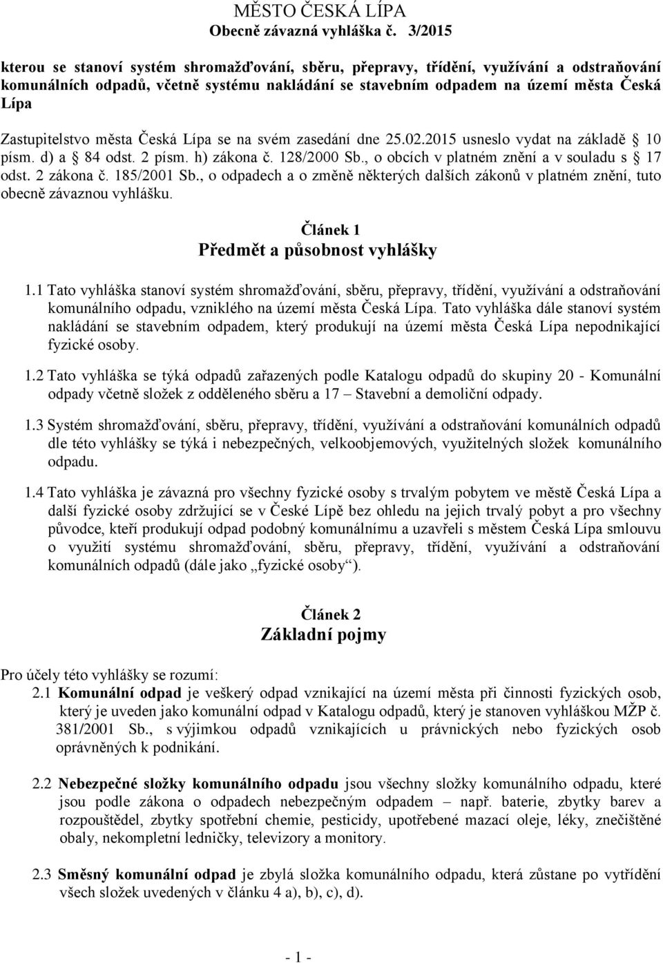 Zastupitelstvo města Česká Lípa se na svém zasedání dne 25.02.2015 usneslo vydat na základě 10 písm. d) a 84 odst. 2 písm. h) zákona č. 128/2000 Sb., o obcích v platném znění a v souladu s 17 odst.