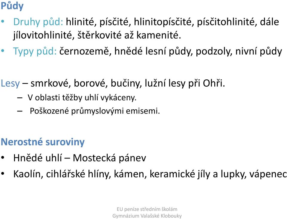 Typy půd: černozemě, hnědé lesní půdy, podzoly, nivní půdy Lesy smrkové, borové, bučiny, lužní