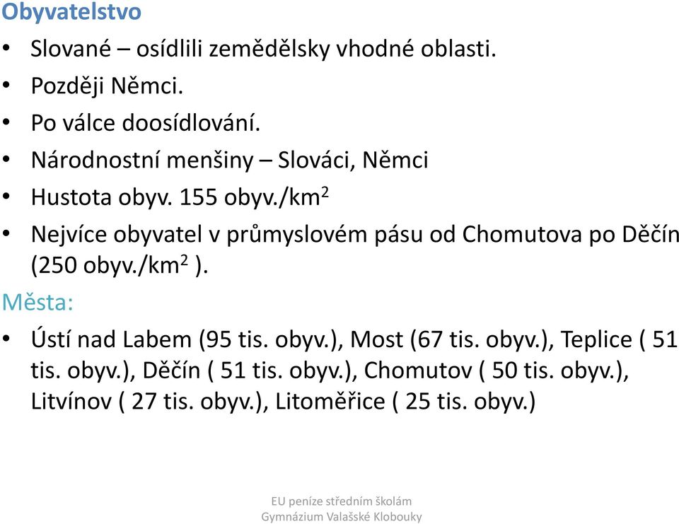 /km 2 Nejvíce obyvatel v průmyslovém pásu od Chomutova po Děčín (250 obyv./km 2 ).