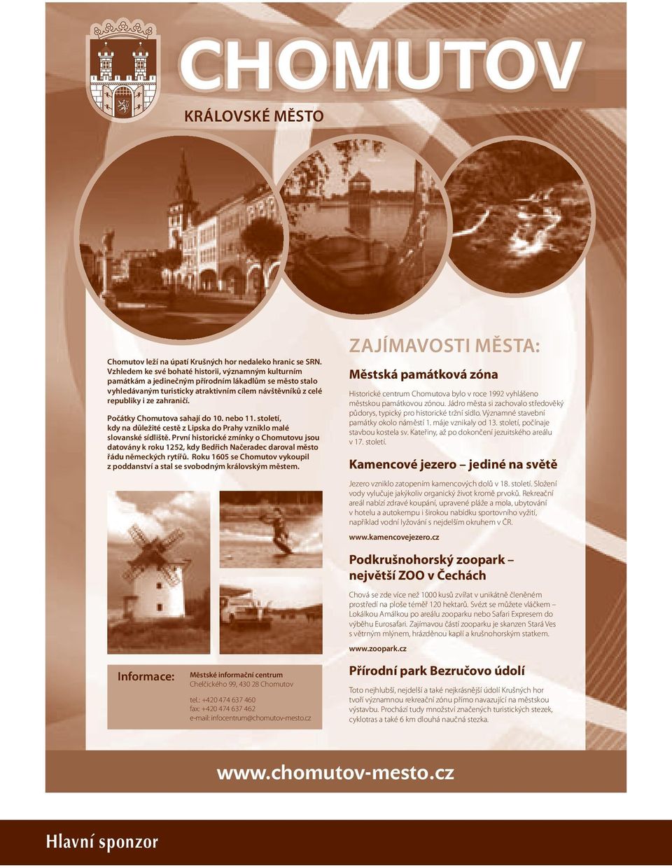 Počátky Chomutova sahají do 10. nebo 11. století, kdy na důležité cestě z Lipska do Prahy vzniklo malé slovanské sídliště.