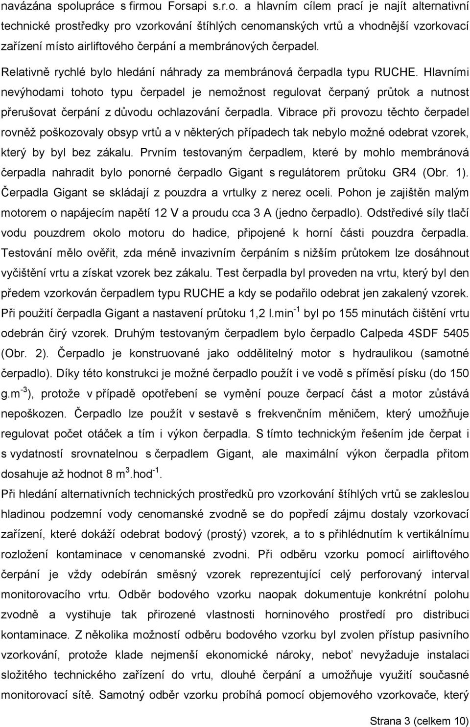 Forsapi s.r.o. a hlavním cílem prací je najít alternativní technické prostředky pro vzorkování štíhlých cenomanských vrtů a vhodnější vzorkovací zařízení místo airliftového čerpání a membránových čerpadel.