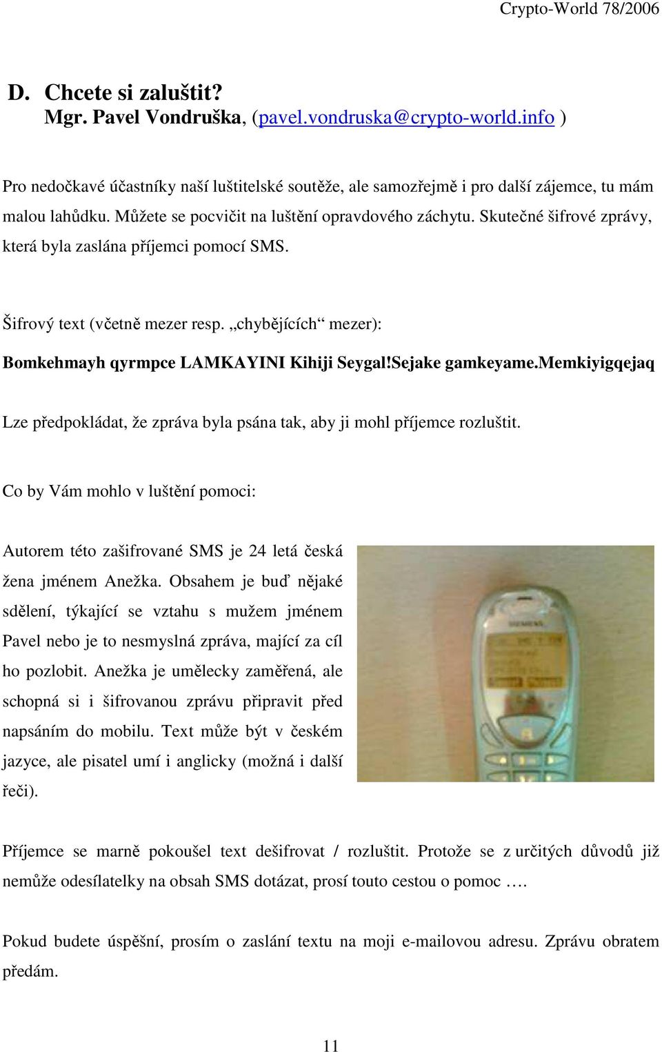 chybějících mezer): Bomkehmayh qyrmpce LAMKAYINI Kihiji Seygal!Sejake gamkeyame.memkiyigqejaq Lze předpokládat, že zpráva byla psána tak, aby ji mohl příjemce rozluštit.