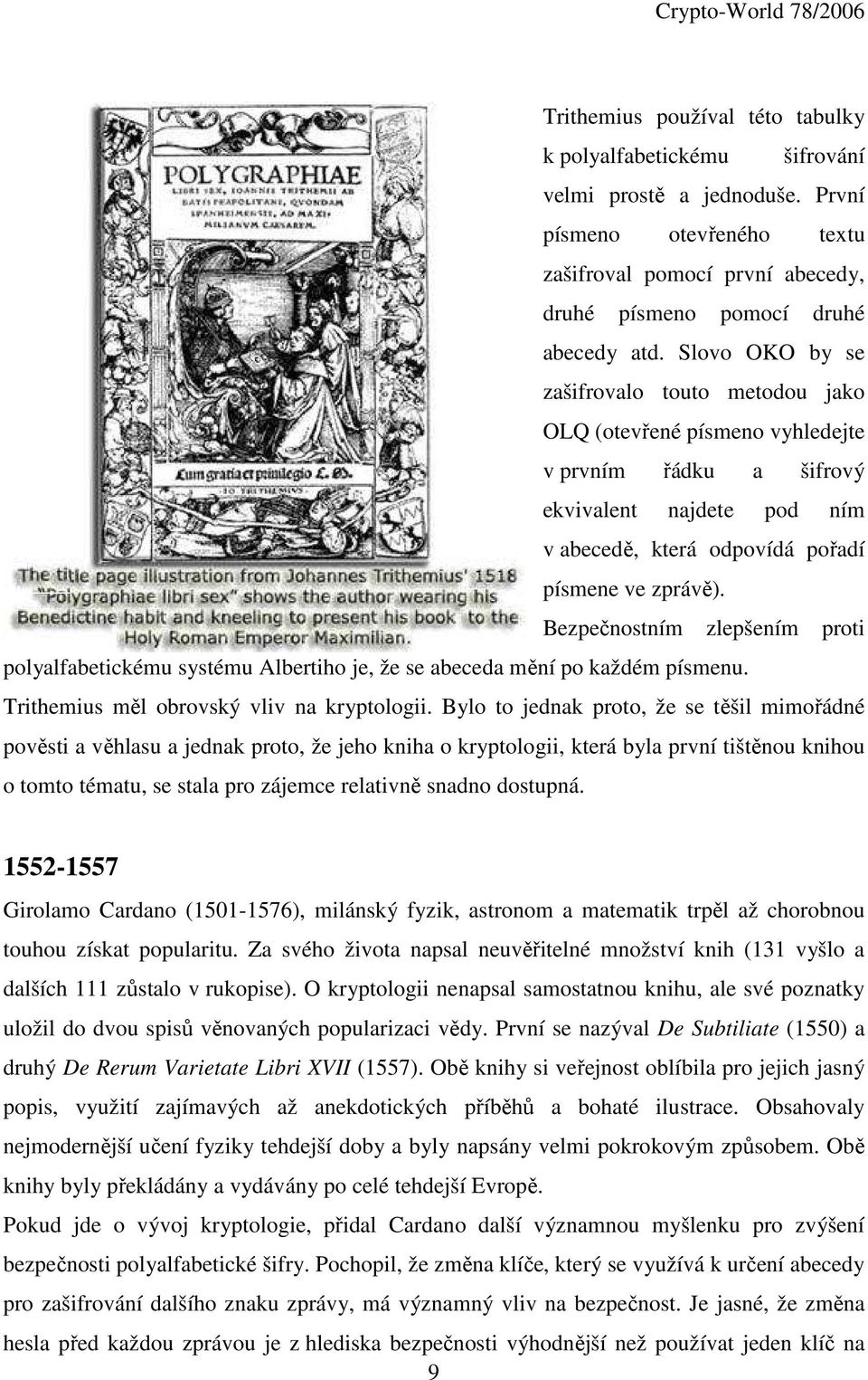 Bezpečnostním zlepšením proti polyalfabetickému systému Albertiho je, že se abeceda mění po každém písmenu. Trithemius měl obrovský vliv na kryptologii.