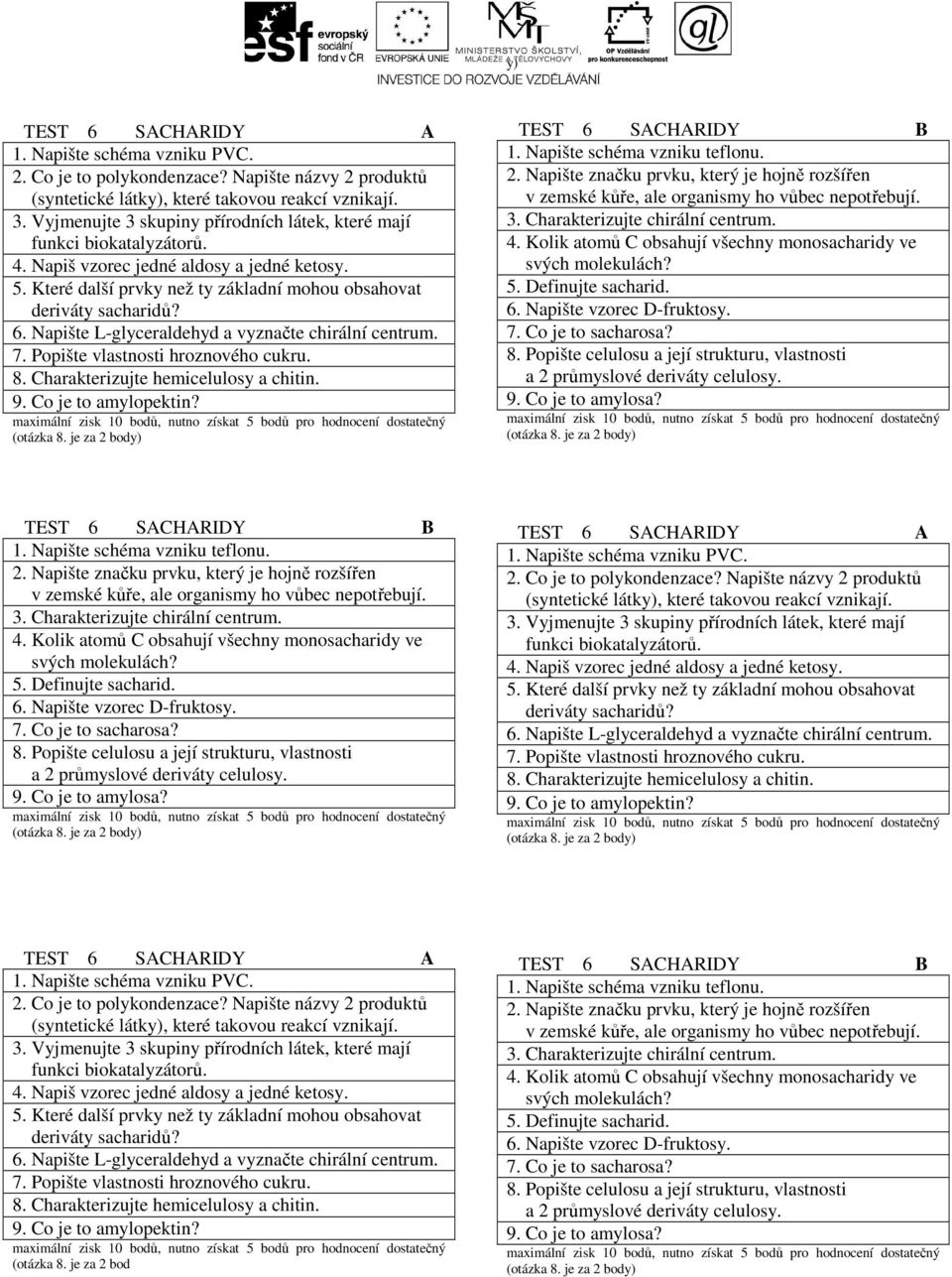 Napište L-glyceraldehyd a vyznačte chirální centrum. 7. Popište vlastnosti hroznového cukru. 8. Charakterizujte hemicelulosy a chitin. 9. Co je to amylopektin? (otázka 8. je za 2 TEST 6 SACHARIDY B 1.