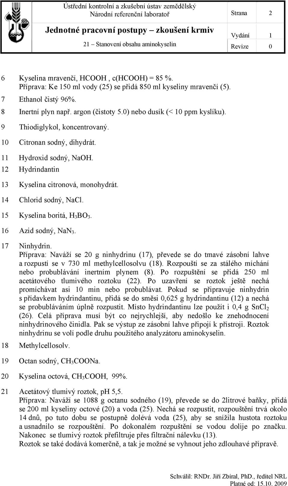 14 Chlorid sodný, NaCl. 15 Kyselina boritá, H 3 BO 3. 16 Azid sodný, NaN 3. 17 Ninhydrin.