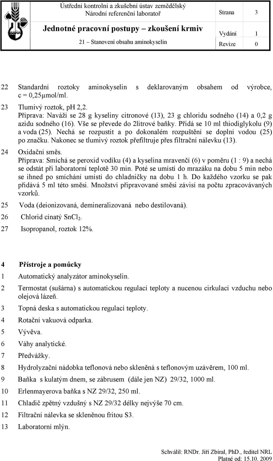 Nechá se rozpustit a po dokonalém rozpuštění se doplní vodou (25) po značku. Nakonec se tlumivý roztok přefiltruje přes filtrační nálevku (13). 24 Oxidační směs.