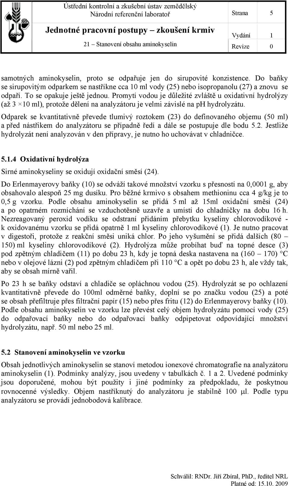 Promytí vodou je důležité zvláště u oxidativní hydrolýzy (až 3 10 ml), protože dělení na analyzátoru je velmi závislé na ph hydrolyzátu.