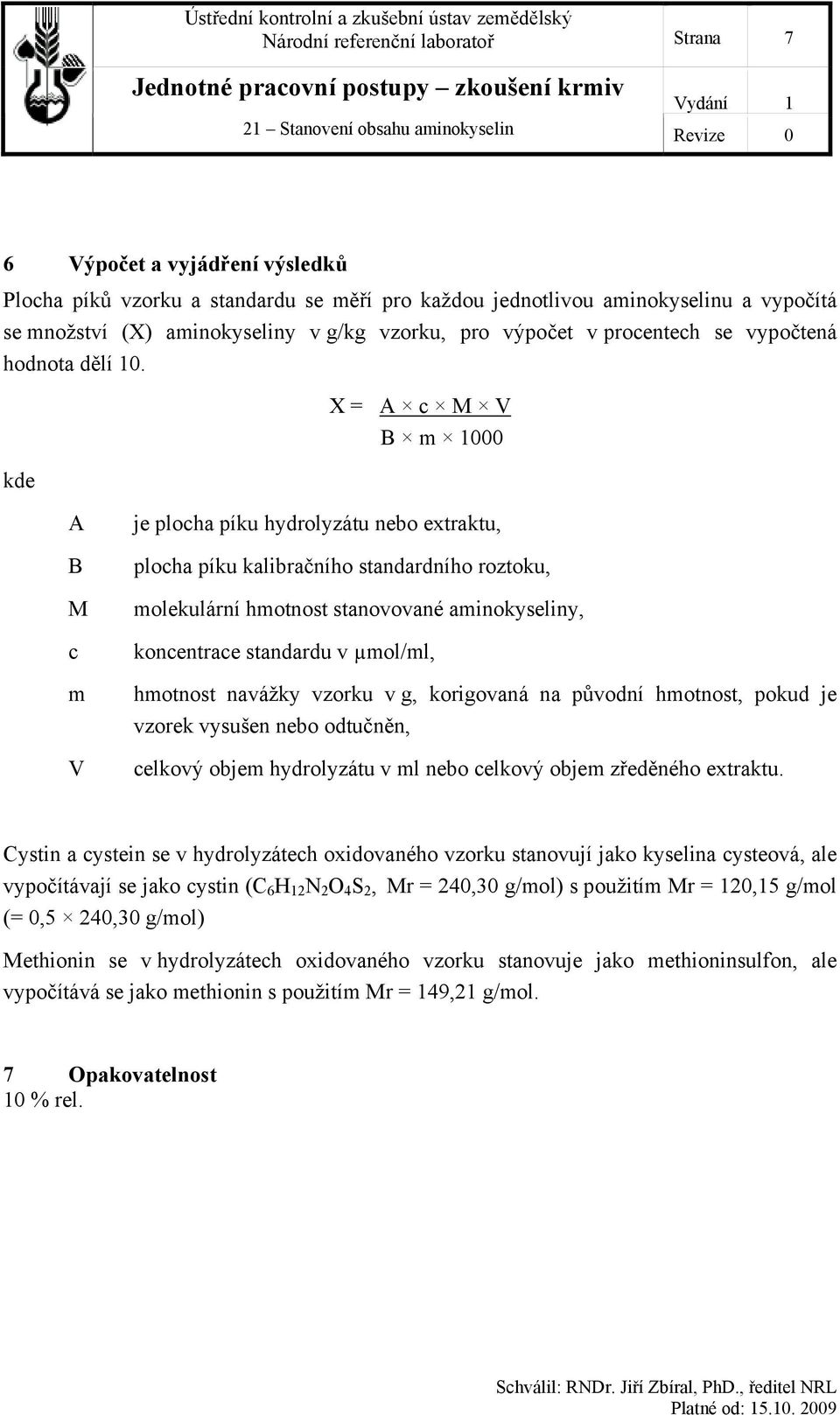 kde X = A c M V B m 1000 A B M c m V je plocha píku hydrolyzátu nebo extraktu, plocha píku kalibračního standardního roztoku, molekulární hmotnost stanovované aminokyseliny, koncentrace standardu v
