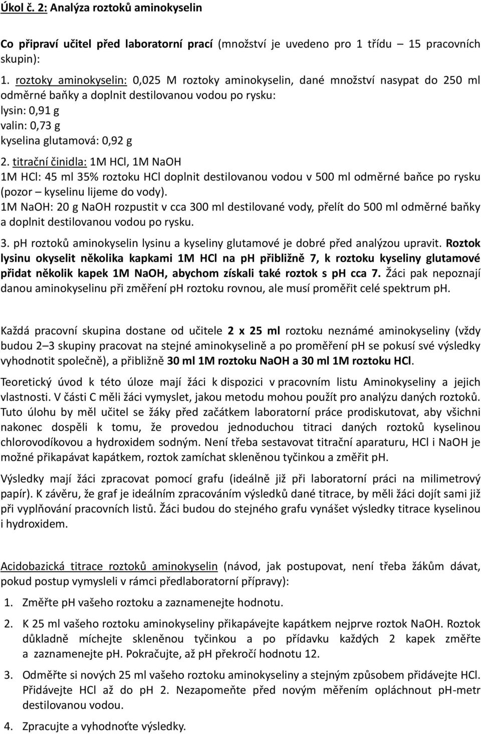 titrační činidla: 1M HCl, 1M NaOH 1M HCl: 45 ml 35% roztoku HCl doplnit destilovanou vodou v 500 ml odměrné baňce po rysku (pozor kyselinu lijeme do vody).