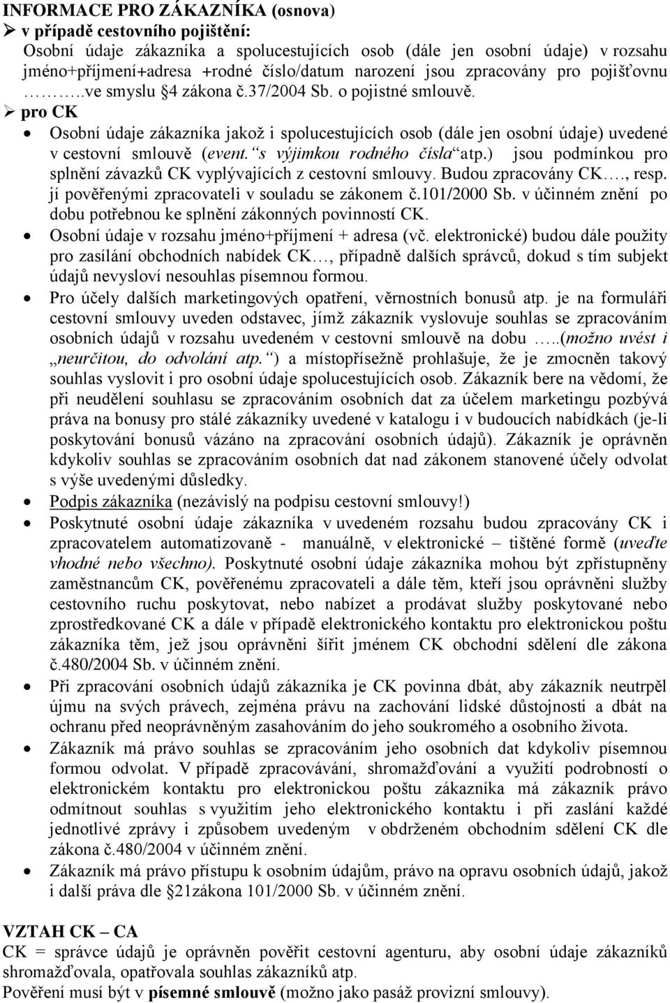 pro CK Osobní údaje zákazníka jakož i spolucestujících osob (dále jen osobní údaje) uvedené v cestovní smlouvě (event. s výjimkou rodného čísla atp.
