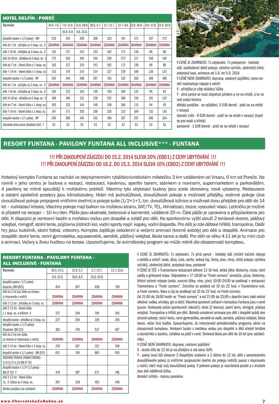 os. 110 127 153 153 162 171 136 99 88 dítě 7-14 let - řádné lůžko s 1 dosp. os.