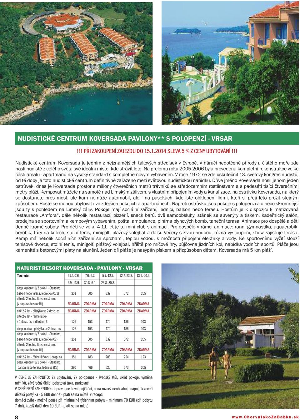 Na přelomu roku 2005-2006 byla provedena kompletní rekonstrukce velké části areálu - apartmánů na vysoký standard s kompletně novým vybavením. V roce 1972 se zde uskutečnil 13.