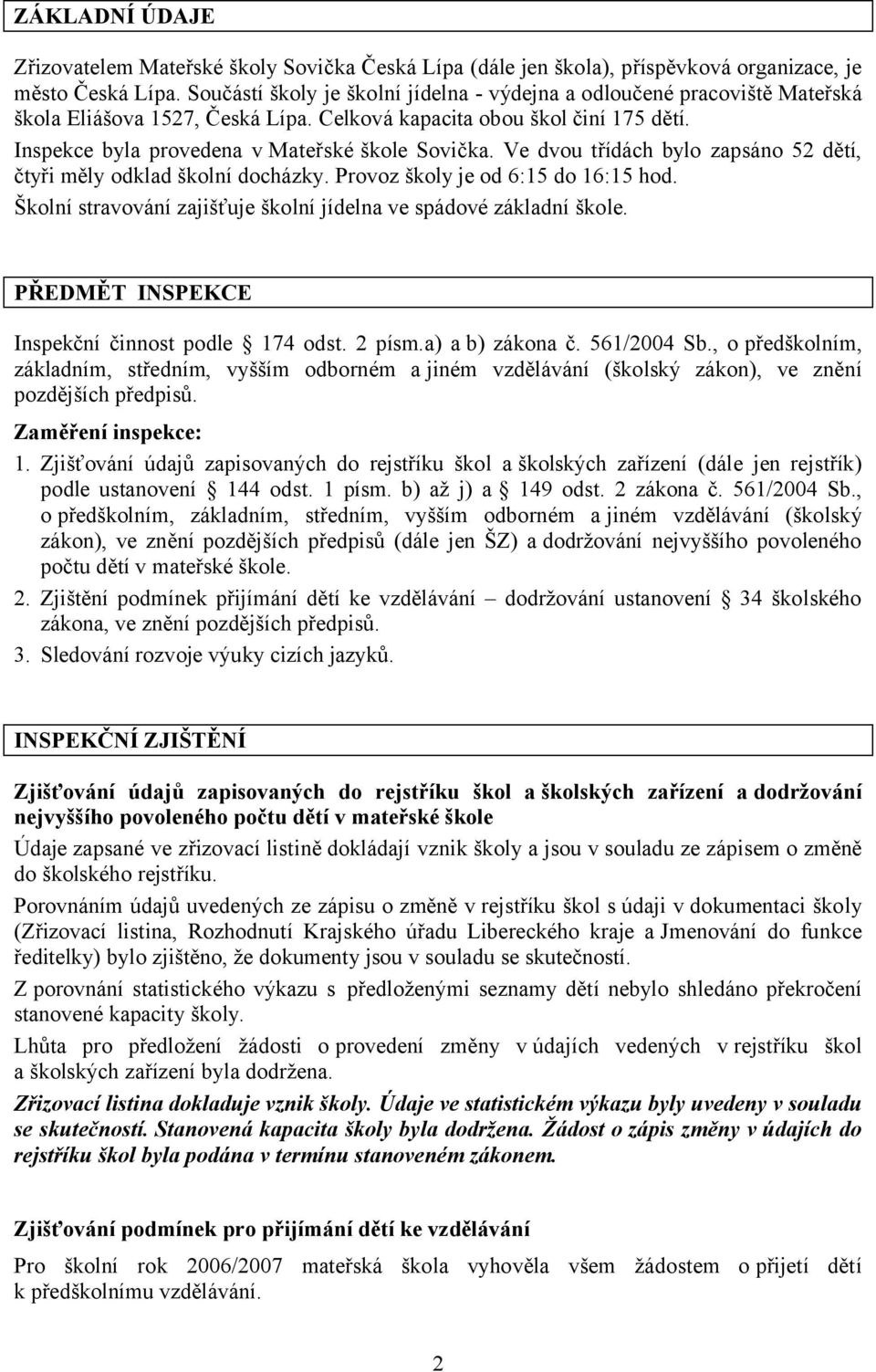 Ve dvou třídách bylo zapsáno 52 dětí, čtyři měly odklad školní docházky. Provoz školy je od 6:15 do 16:15 hod. Školní stravování zajišťuje školní jídelna ve spádové základní škole.