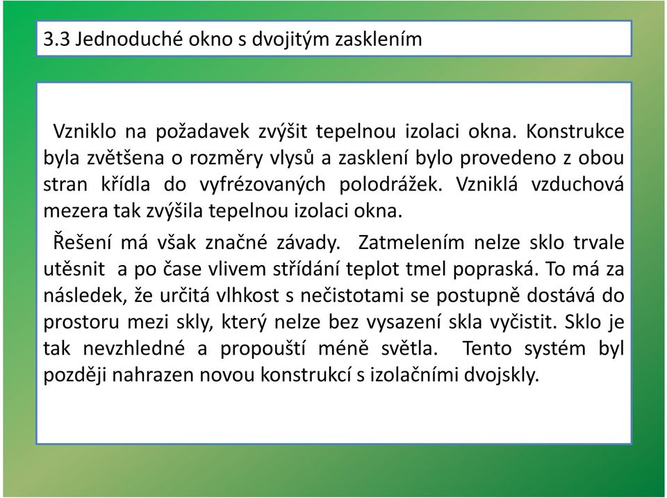 Řešení má však značné závady. Zatmelením nelze sklo trvale Řešení má však značné závady. Zatmelením nelze sklo trvale utěsnit a po čase vlivem střídání teplot tmel popraská.