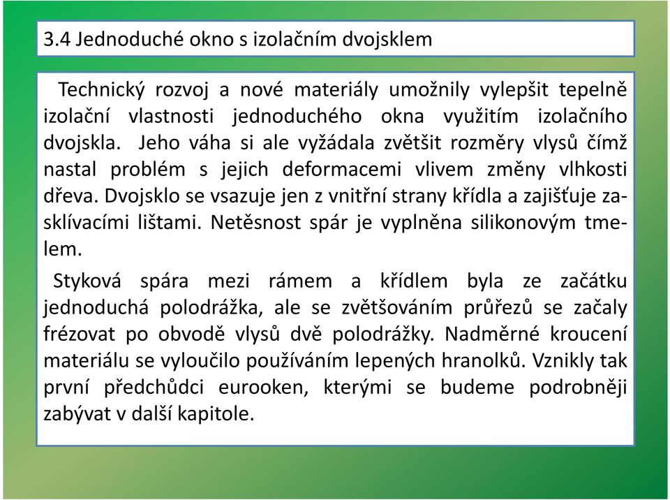 Dvojsklo se vsazuje jen z vnitřní strany křídla a zajišťuje zasklívacími lištami. Netěsnost spár je vyplněna silikonovým tme- lem.