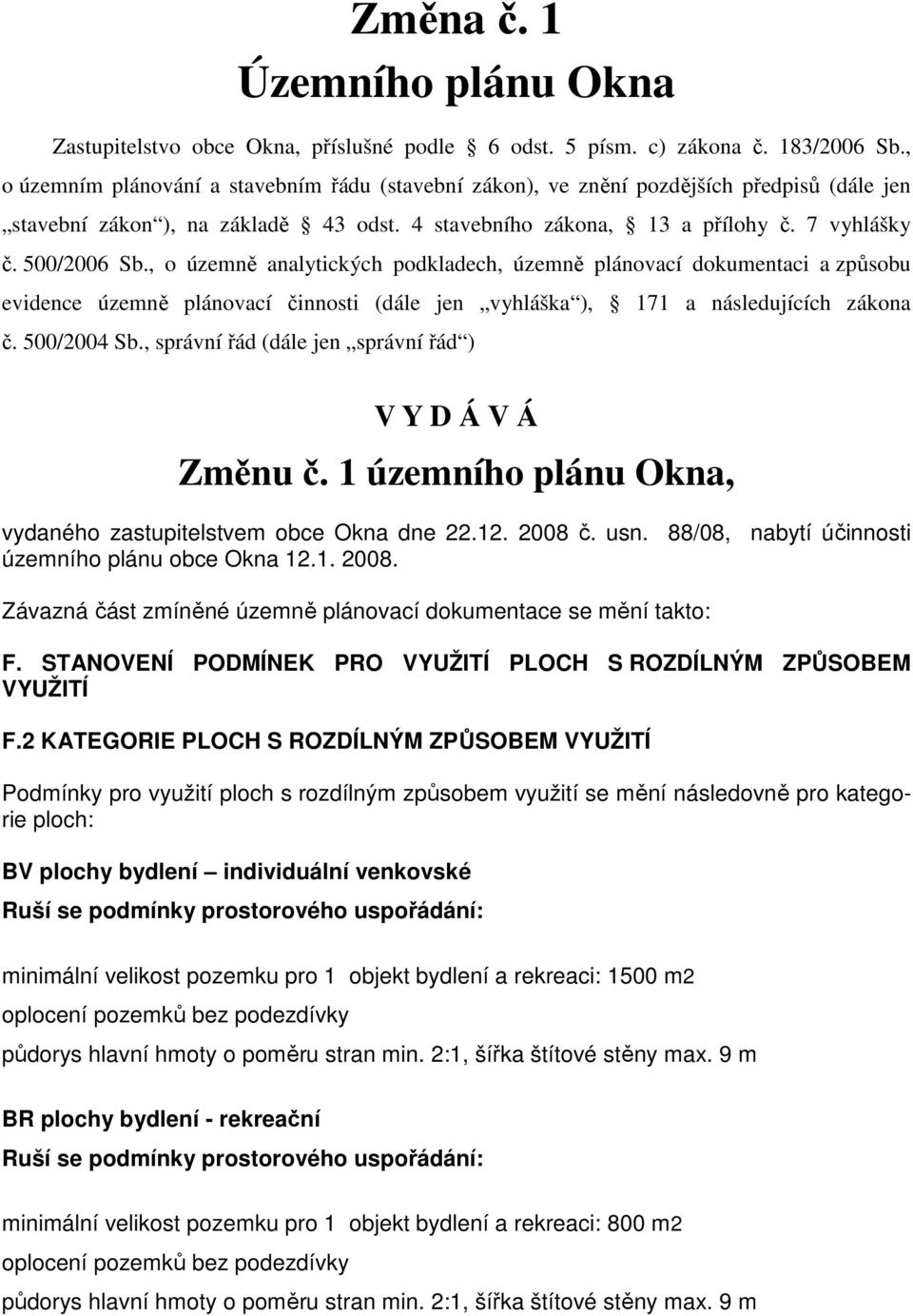 , o územně analytických podkladech, územně plánovací dokumentaci a způsobu evidence územně plánovací činnosti (dále jen vyhláška ), 171 a následujících zákona č. 500/2004 Sb.