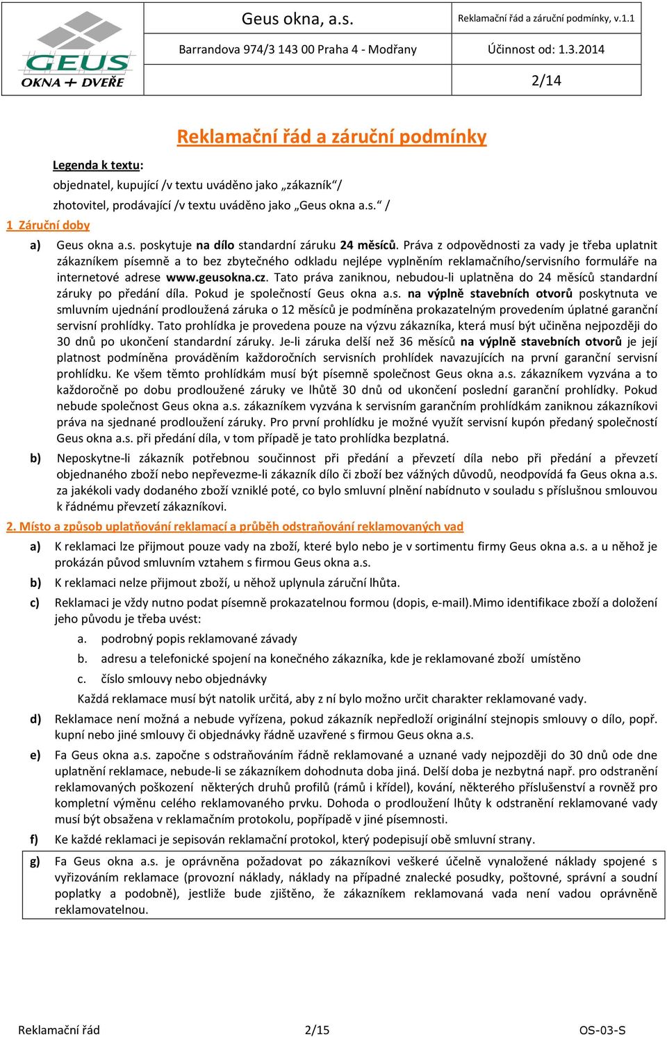 Práva z odpovědnosti za vady je třeba uplatnit zákazníkem pímně a to bez zbytečného odkladu nejlépe vyplněním reklamačního/rvisního formuláře na internetové adre www.geusokna.cz.
