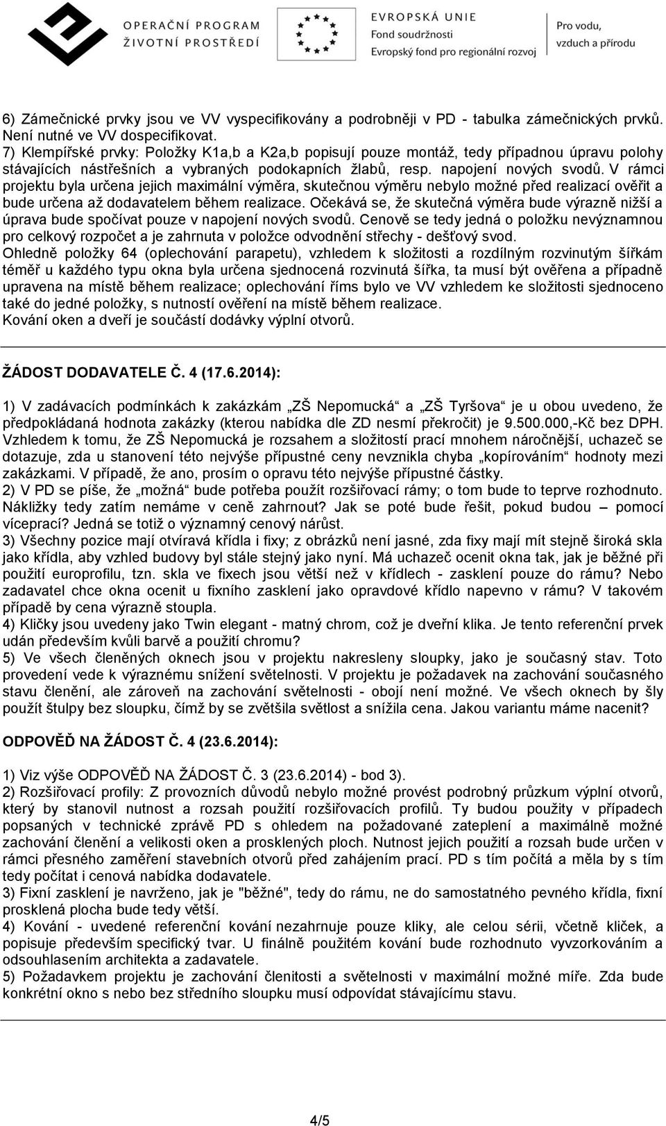 V rámci projektu byla určena jejich maximální výměra, skutečnou výměru nebylo možné před realizací ověřit a bude určena až dodavatelem během realizace.