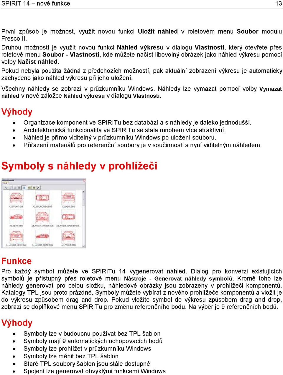 Načíst náhled. Pokud nebyla použita žádná z předchozích možností, pak aktuální zobrazení výkresu je automaticky zachyceno jako náhled výkresu při jeho uložení.