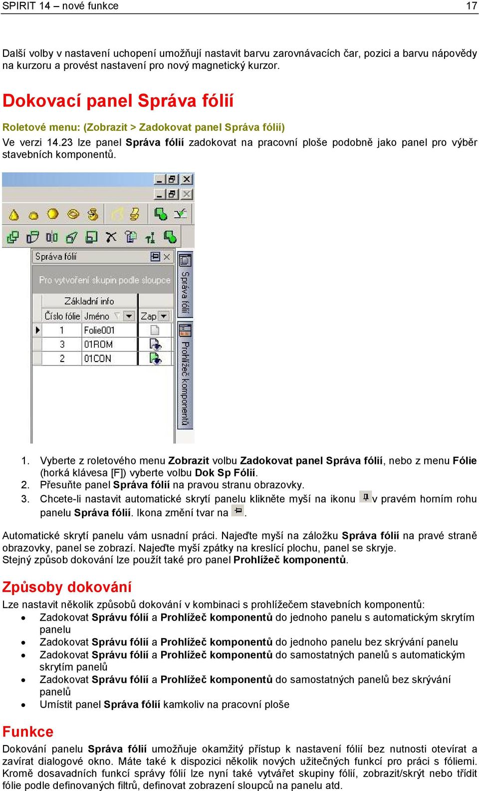 23 lze panel Správa fólií zadokovat na pracovní ploše podobně jako panel pro výběr stavebních komponentů. 1.