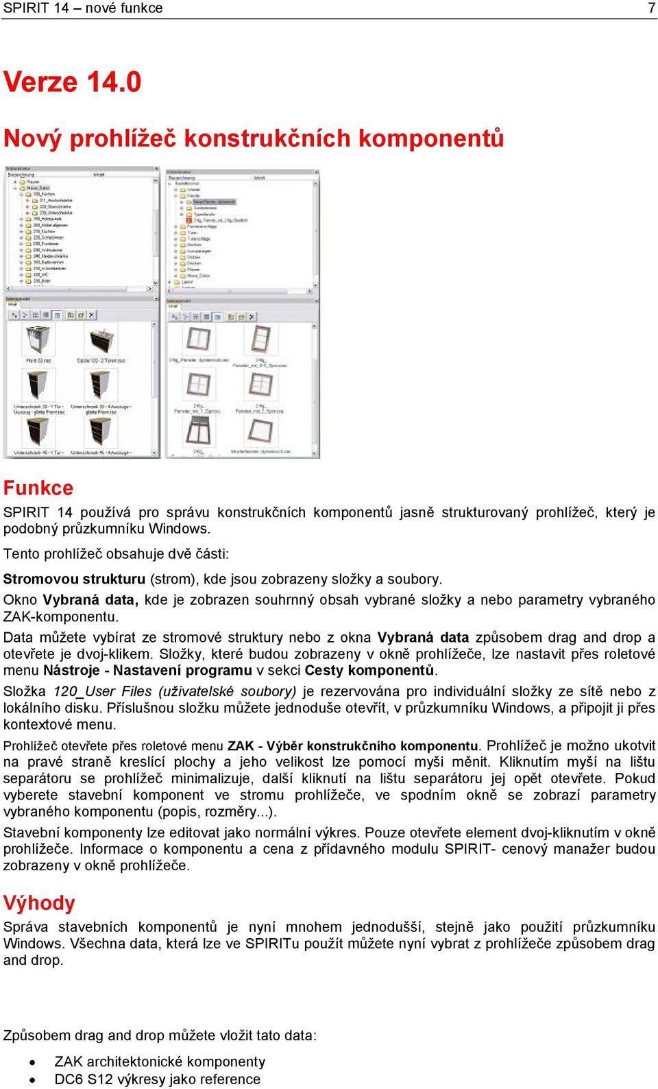 Tento prohlížeč obsahuje dvě části: Stromovou strukturu (strom), kde jsou zobrazeny složky a soubory.