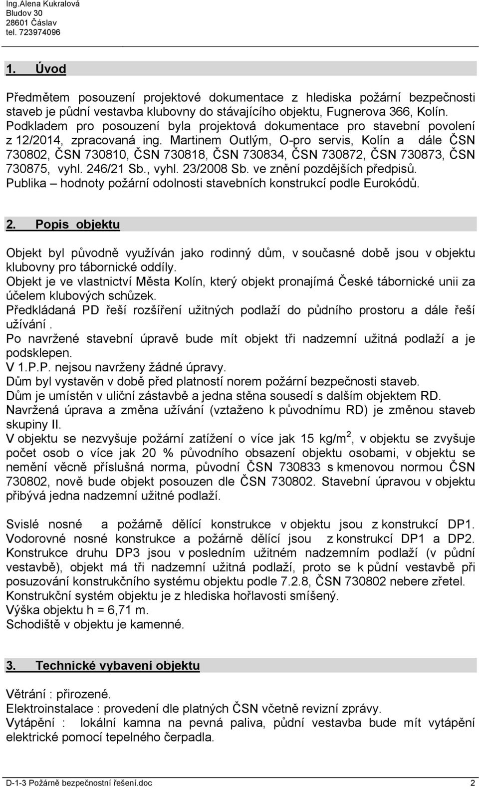 Martinem Outlým, O-pro servis, Kolín a dále ČSN 730802, ČSN 730810, ČSN 730818, ČSN 730834, ČSN 730872, ČSN 730873, ČSN 730875, vyhl. 246/21 Sb., vyhl. 23/2008 Sb. ve znění pozdějších předpisů.