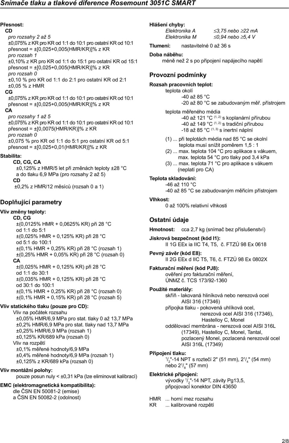 ±[0,025+0,005(HMR/KR)]% z KR CA pro rozsahy 1 až 5 ±0,075% z KR pro KR od 1:1 do 10:1 pro ostatní KR od 10:1 pøesnost = ±[0,0075(HMR/KR)]% z KR pro rozsah 0 ±0,075 % pro KR od 1:1 do 5:1 pro ostatní