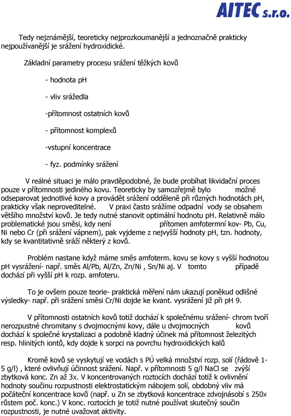 podmínky srážení V reálné situaci je málo pravděpodobné, že bude probíhat likvidační proces pouze v přítomnosti jediného kovu.