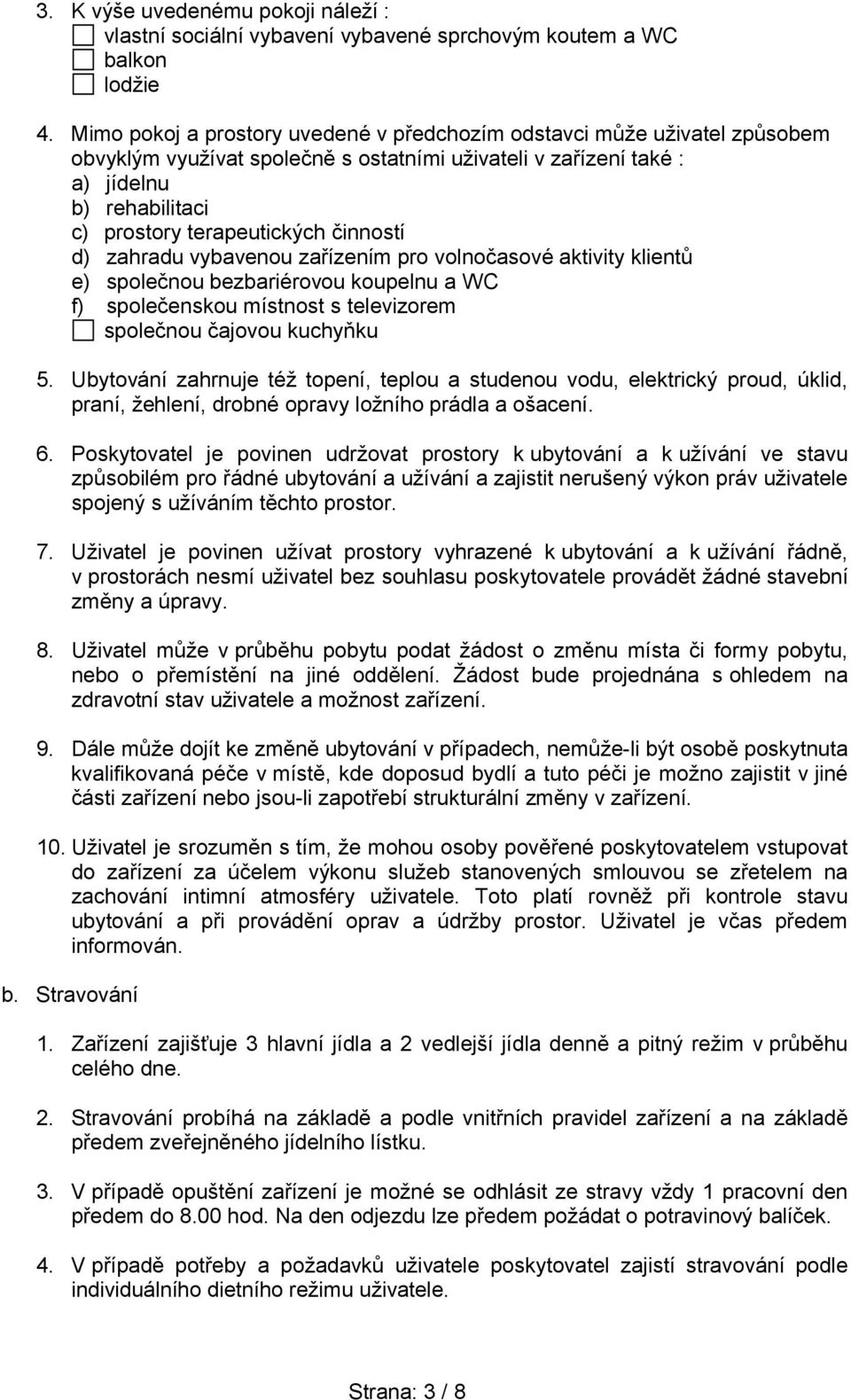 činností d) zahradu vybavenou zařízením pro volnočasové aktivity klientů e) společnou bezbariérovou koupelnu a WC f) společenskou místnost s televizorem společnou čajovou kuchyňku 5.