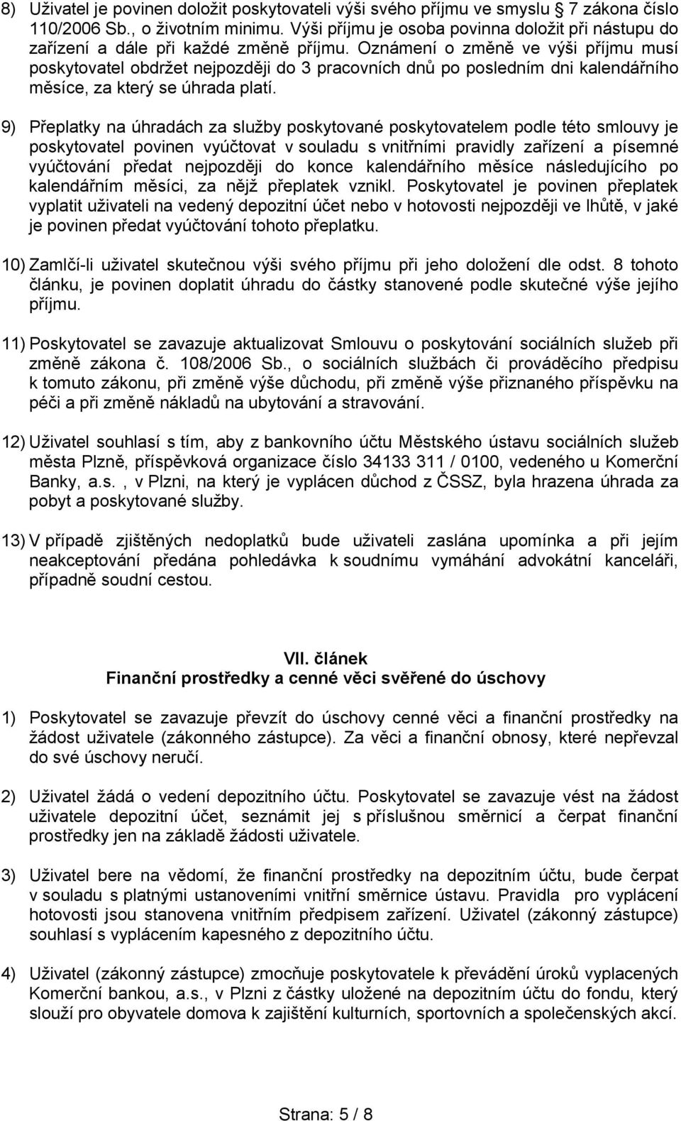 Oznámení o změně ve výši příjmu musí poskytovatel obdržet nejpozději do 3 pracovních dnů po posledním dni kalendářního měsíce, za který se úhrada platí.