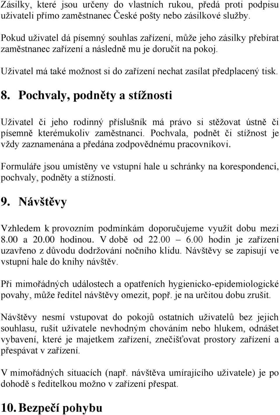 8. Pochvaly, podněty a stížnosti Uživatel či jeho rodinný příslušník má právo si stěžovat ústně či písemně kterémukoliv zaměstnanci.