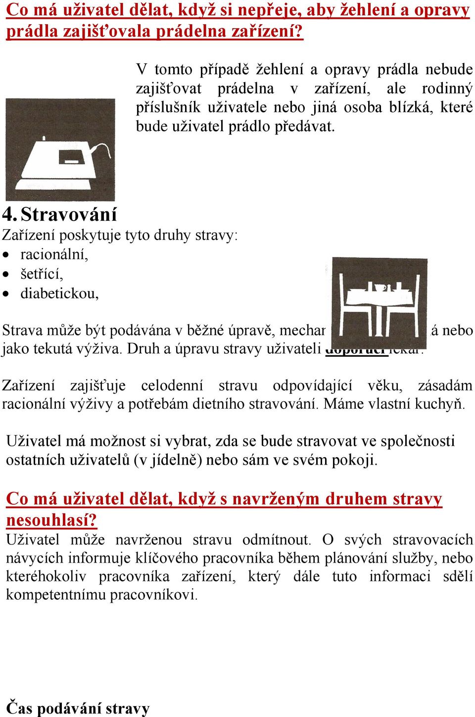 Stravování Zařízení poskytuje tyto druhy stravy: racionální, šetřící, diabetickou, Strava může být podávána v běžné úpravě, mechanicky upravená nebo jako tekutá výživa.