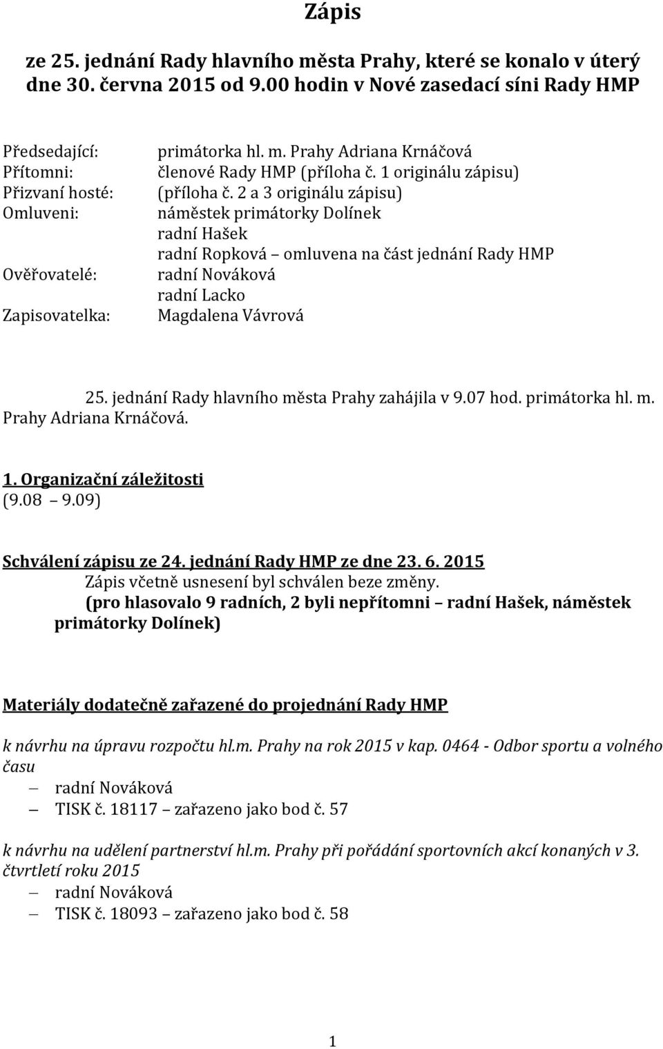1 originálu zápisu) (příloha č. 2 a 3 originálu zápisu) radní Hašek radní Ropková omluvena na část jednání Rady HMP radní Nováková radní Lacko Magdalena Vávrová 25.