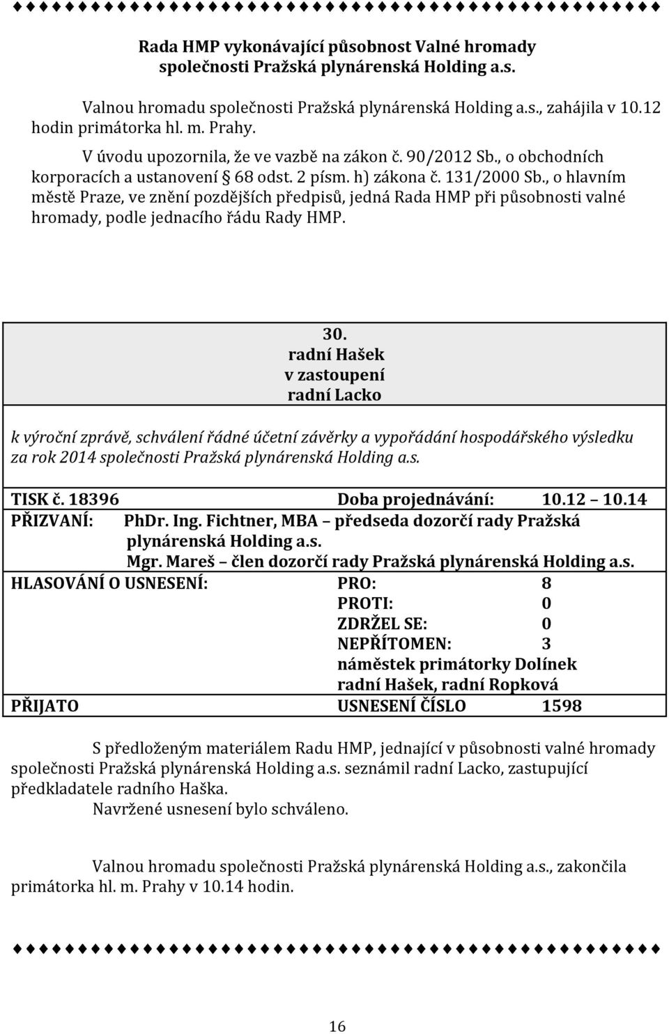 , o hlavním městě Praze, ve znění pozdějších předpisů, jedná Rada HMP při působnosti valné hromady, podle jednacího řádu Rady HMP. 30.