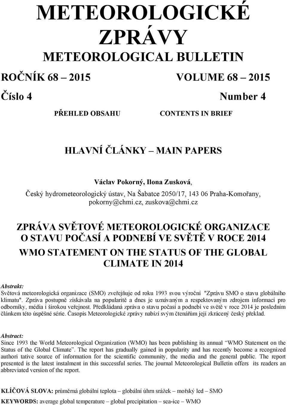 cz ZPRÁVA SVĚTOVÉ METEOROLOGICKÉ ORGANIZACE O STAVU POČASÍ A PODNEBÍ VE SVĚTĚ V ROCE 2014 WMO STATEMENT ON THE STATUS OF THE GLOBAL CLIMATE IN 2014 Světová meteorologická organizace (SMO) zveřejňuje