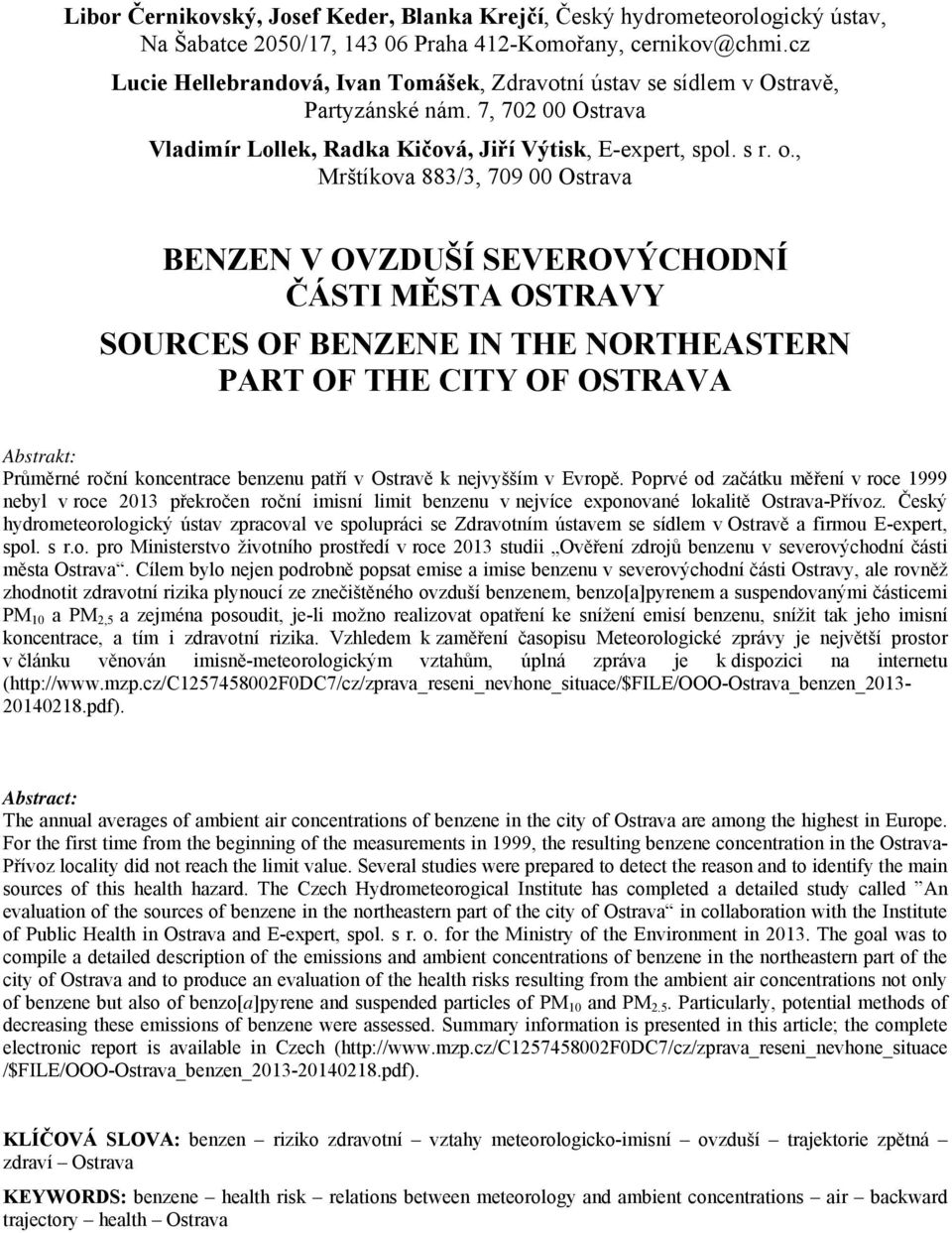 , Mrštíkova 883/3, 709 00 Ostrava BENZEN V OVZDUŠÍ SEVEROVÝCHODNÍ ČÁSTI MĚSTA OSTRAVY SOURCES OF BENZENE IN THE NORTHEASTERN PART OF THE CITY OF OSTRAVA Průměrné roční koncentrace benzenu patří v