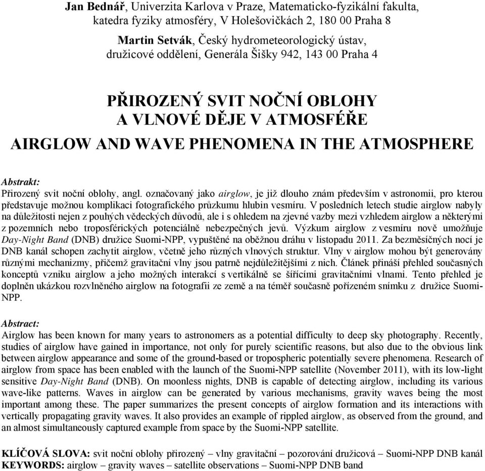 označovaný jako airglow, je již dlouho znám především v astronomii, pro kterou představuje možnou komplikaci fotografického průzkumu hlubin vesmíru.