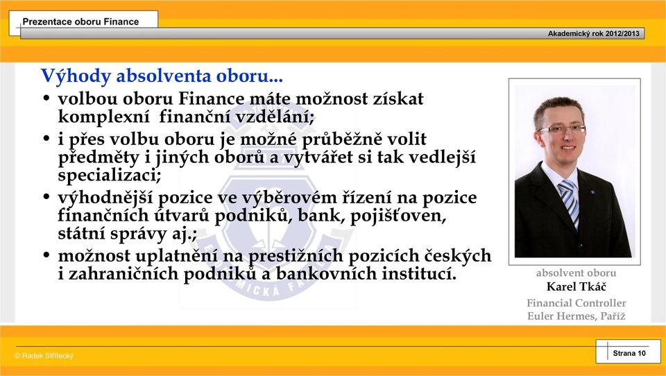 předměty i jiných oborů a vytvářet si tak vedlejší specializaci; výhodnější pozice ve výběrovém řízení na pozice