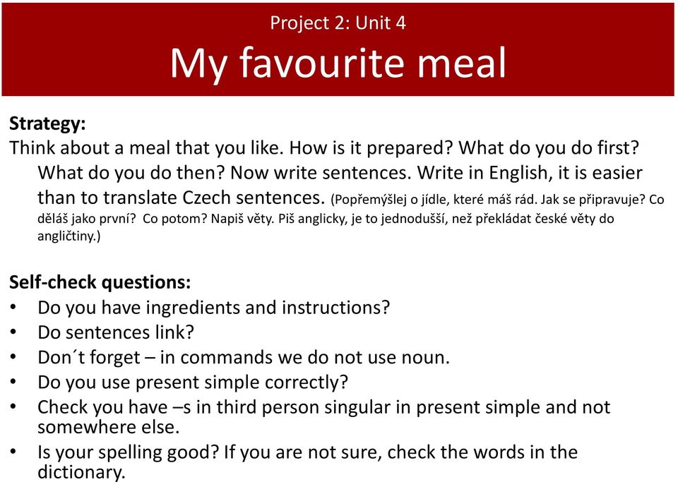 Piš anglicky, je to jednodušší, než překládat české věty do angličtiny.) Self-check questions: Do you have ingredients and instructions? Do sentences link?