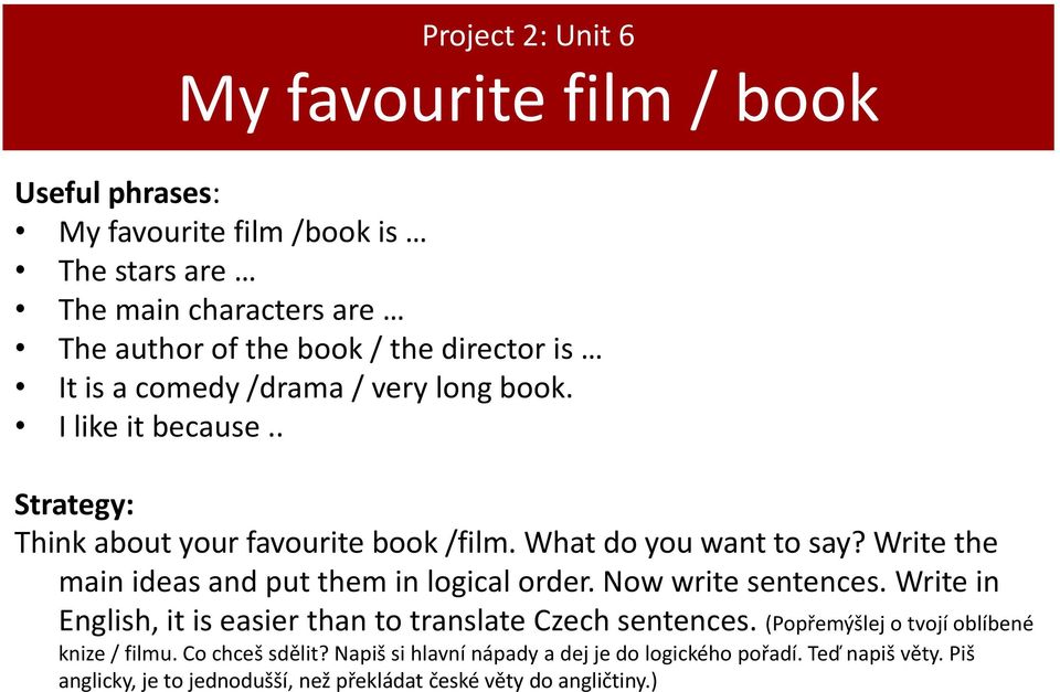 Write the main ideas and put them in logical order. Now write sentences. Write in English, it is easier than to translate Czech sentences.