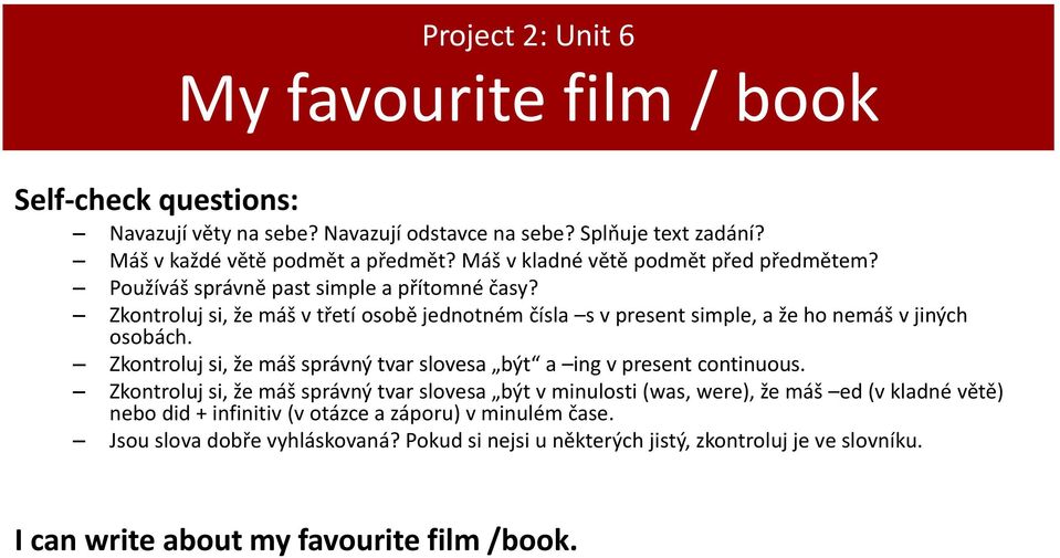 Zkontroluj si, že máš v třetí osobě jednotném čísla s v present simple, a že ho nemáš v jiných osobách. Zkontroluj si, že máš správný tvar slovesa být a ing v present continuous.