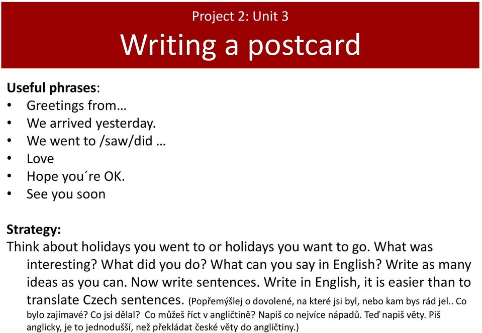 Write as many ideas as you can. Now write sentences. Write in English, it is easier than to translate Czech sentences.